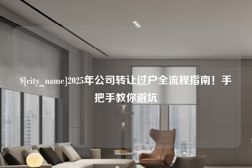 石家庄2025年公司转让过户全流程指南！手把手教你避坑